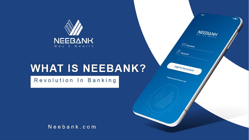What is NEEBank? Leading A Revolution In Banking